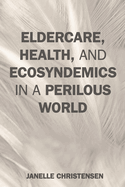 Eldercare, Health, and Ecosyndemics in a Perilous World