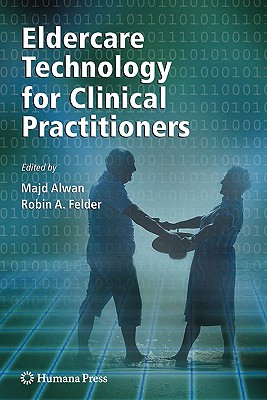 Eldercare Technology for Clinical Practitioners - Alwan, Majd (Editor), and Felder, Robin (Editor)