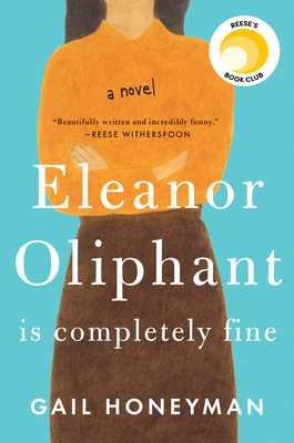 Eleanor Oliphant Is Completely Fine: Reese's Book Club (a Novel) - Honeyman, Gail