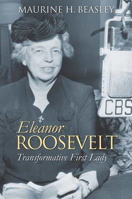 Eleanor Roosevelt: Transformative First Lady - Beasley, Maurine H
