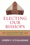 Electing Our Bishops: How the Catholic Church Should Choose Its Leaders