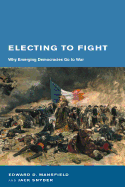 Electing to Fight: Why Emerging Democracies Go to War