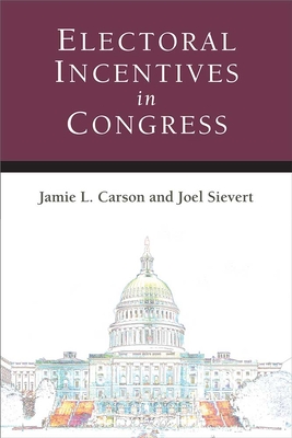 Electoral Incentives in Congress - Carson, Jamie L, and Sievert, Joel