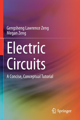 Electric Circuits: A Concise, Conceptual Tutorial - Zeng, Gengsheng Lawrence, and Zeng, Megan