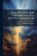 Electric Disc and Experiments, by a Positive Conductor