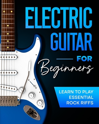 Electric Guitar For Beginners: Learn to Play Essential Rock Riffs - Johnson, Frederick