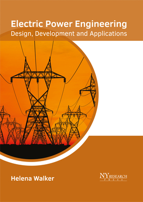 Electric Power Engineering: Design, Development and Applications - Walker, Helena (Editor)