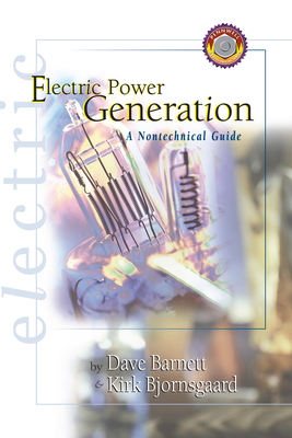 Electric Power Generation: A Nontechnical Guide - Barnett, Dave, and Bjornsgaard, Kirk