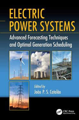 Electric Power Systems: Advanced Forecasting Techniques and Optimal Generation Scheduling - Catal�o, Jo�o P. S. (Editor)
