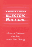 Electric Rhetoric: Classical Rhetoric, Oralism, and a New Literacy