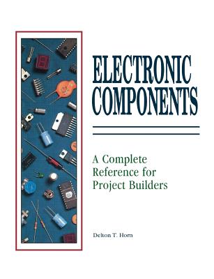 Electrical Components: A Complete Reference for Project Builders - Horn, Delton T