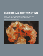 Electrical Contracting: Shop System, Estimating, Wiring, Construction Methods, and Hints on Getting Business