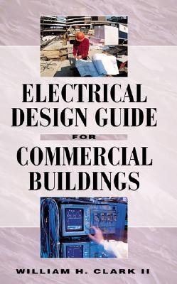 Electrical Design Guide for Commercial Buildings - Clark, William H, and Clark William