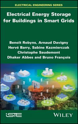Electrical Energy Storage for Buildings in Smart Grids - Robyns, Beno�t, and Davigny, Arnaud, and Barry, Herv�