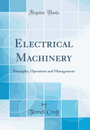 Electrical Machinery: Principles, Operation and Management (Classic Reprint)