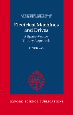 Electrical Machines and Drives: A Space-Vector Theory Approach - Vas, Peter