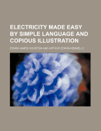 Electricity Made Easy by Simple Language and Copious Illustration