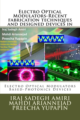 Electro Optical Modulators-Recent fabrication techniques and designed devices in: Electro Optical Modulators Based-Photonics Devices - Arinnejad, Mahdi, and Yupapin, Preecha, and Sadegh Amiri, Iraj
