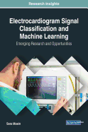 Electrocardiogram Signal Classification and Machine Learning: Emerging Research and Opportunities