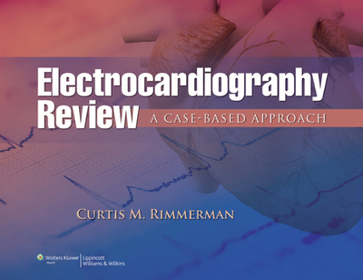Electrocardiography Review: A Case-Based Approach - Rimmerman, Curtis M, MD
