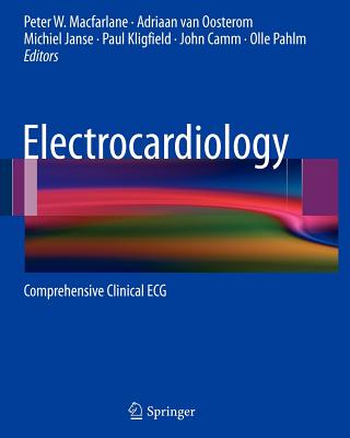 Electrocardiology: Comprehensive Clinical ECG - MacFarlane, Peter W (Editor), and Van Oosterom, Adriaan (Editor), and Janse, Michiel (Editor)