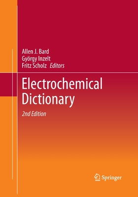 Electrochemical Dictionary - Bard, Allen J, PH.D. (Editor), and Inzelt, Gy�rgy (Editor), and Scholz, Fritz (Editor)