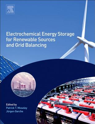 Electrochemical Energy Storage for Renewable Sources and Grid Balancing - Moseley, Patrick T. (Editor), and Garche, J�rgen (Editor)
