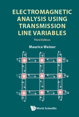 Electromagnetic Analysis Using Transmission Line Variables (Third Edition) - Weiner, Maurice