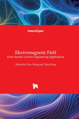 Electromagnetic Field - From Atomic Level to Engineering Applications: From Atomic Level to Engineering Applications - Wang, Chao (Editor), and Kang, Yifan (Editor)