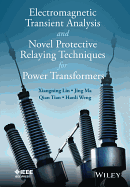 Electromagnetic Transient Analysis and Novel Protective Relaying Techniques for Power Transformers