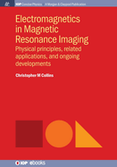 Electromagnetics in Magnetic Resonance Imaging: Physical principles, related applications, and ongoing developments