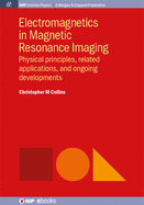 Electromagnetics in Magnetic Resonance Imaging: Physical Principles, Related Applications, and Ongoing Developments