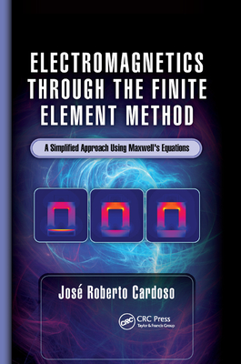 Electromagnetics Through the Finite Element Method: A Simplified Approach Using Maxwell's Equations - Cardoso, Jos� Roberto