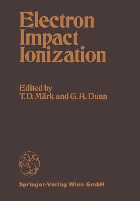 Electron Impact Ionization - M�rk, T.D. (Editor), and Dunn, G.H. (Editor)