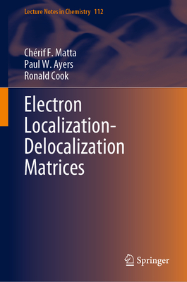Electron Localization-Delocalization Matrices - Matta, Ch�rif F, and Ayers, Paul W, and Cook, Ronald