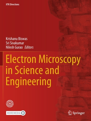 Electron Microscopy in Science and Engineering - Biswas, Krishanu (Editor), and Sivakumar, Sri (Editor), and Gurao, Nilesh (Editor)