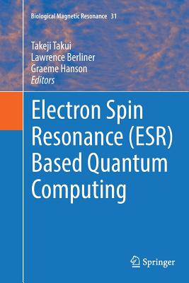 Electron Spin Resonance (Esr) Based Quantum Computing - Takui, Takeji (Editor), and Berliner, Lawrence J (Editor), and Hanson, Graeme (Editor)