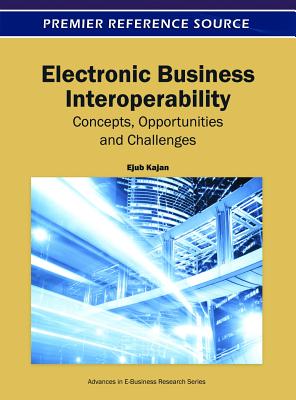 Electronic Business Interoperability: Concepts, Opportunities and Challenges - Kajan, Ejub (Editor)