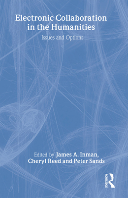 Electronic Collaboration in the Humanities: Issues and Options - Inman, James A (Editor), and Reed, Cheryl (Editor), and Sands, Peter (Editor)