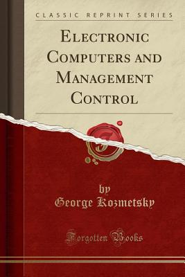 Electronic Computers and Management Control (Classic Reprint) - Kozmetsky, George