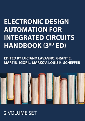 Electronic Design Automation for Integrated Circuits Handbook, Two Volume Set, Third Edition - Lavagno, Luciano (Editor), and Martin, Grant E (Editor), and Markov, Igor L (Editor)