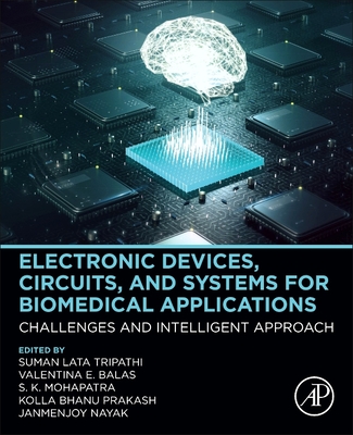 Electronic Devices, Circuits, and Systems for Biomedical Applications: Challenges and Intelligent Approach - Tripathi, Suman Lata (Editor), and Prakash, Kolla Bhanu (Editor), and Emilia Balas, Valentina, PhD (Editor)