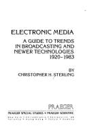 Electronic Media: A Guide to Trends in Broadcasting and Newer Technologies 1920-1983