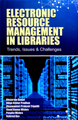 Electronic Resource Management in Libraries: Trends, Issues & Challenges - Gunjal, Bhojaraju (Editor), and Pradhan, Dibya Kishore (Editor), and Tripathi, Dhanwantari Prakash (Editor)