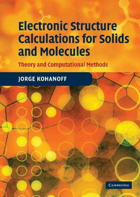 Electronic Structure Calculations for Solids and Molecules: Theory and Computational Methods - Kohanoff, Jorge, Professor