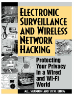 Electronic Surveillance and Wireless Network Hacking: Protecting Your Privacy in a Wired and Wi-Fi World