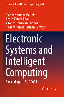 Electronic Systems and Intelligent Computing: Proceedings of ESIC 2021 - Mallick, Pradeep Kumar (Editor), and Bhoi, Akash Kumar (Editor), and Gonz�lez-Briones, Alfonso (Editor)