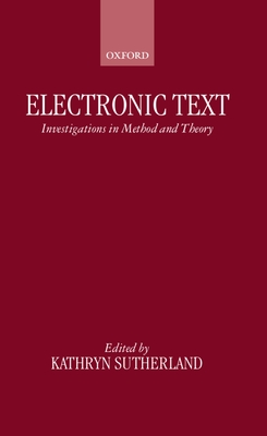 Electronic Text: Investigations in Method and Theory - Sutherland, Kathryn (Editor)