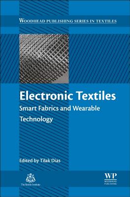 Electronic Textiles: Smart Fabrics and Wearable Technology - Dias, Tilak (Editor)