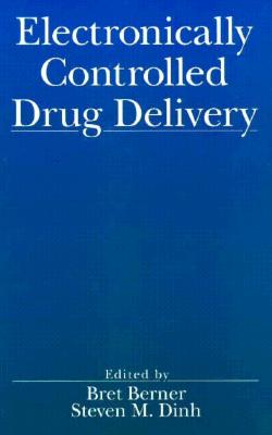 Electronically Controlled Drug Delivery - Berner, Bret (Editor), and Dinh, Steven M (Editor)
